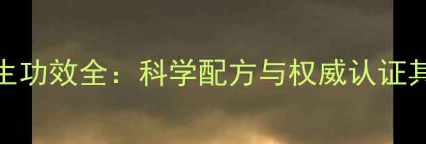 达必佳养生功效全科学配方与权威认证其健康价值