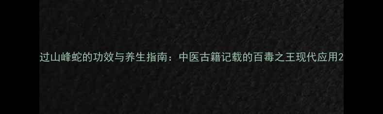 图片 过山峰蛇的功效与养生指南：中医古籍记载的百毒之王现代应用2