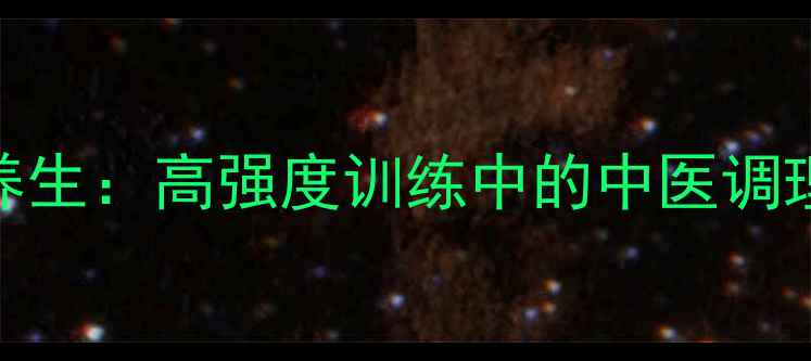 图片 运动员如何科学养生：高强度训练中的中医调理与损伤预防指南