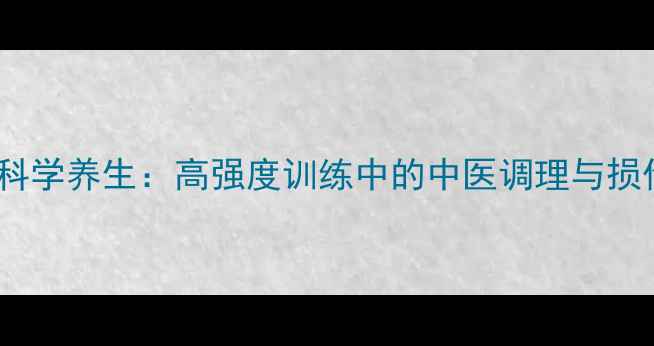 运动员如何科学养生高强度训练中的中医调理与损伤预防指南