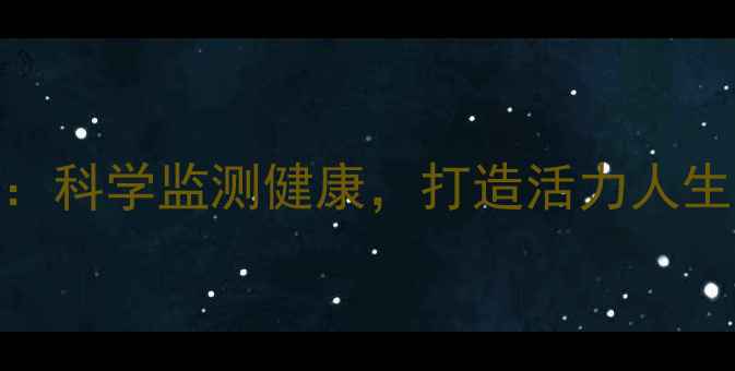运动手表养生全攻略科学监测健康打造活力人生附详细使用指南