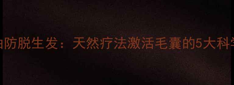 迷迭香精油防脱生发天然疗法激活毛囊的5大科学验证方法