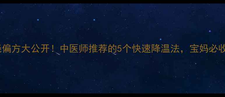 图片 退烧偏方大公开！中医师推荐的5个快速降温法，宝妈必收藏1