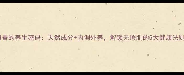 图片 遮瑕膏的养生密码：天然成分+内调外养，解锁无瑕肌的5大健康法则✨2