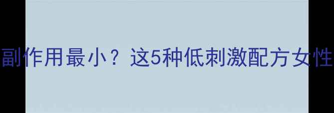 避孕药副作用最小这5种低刺激配方女性必看