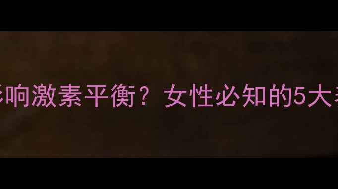 避孕药如何影响激素平衡女性必知的5大养生调理法则