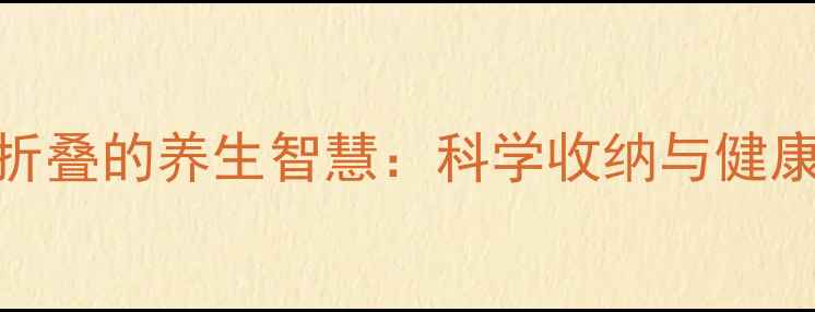 图片 酒店浴巾折叠的养生智慧：科学收纳与健康管理指南