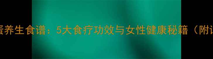 酒酿鹌鹑蛋养生食谱5大食疗功效与女性健康秘籍附详细做法