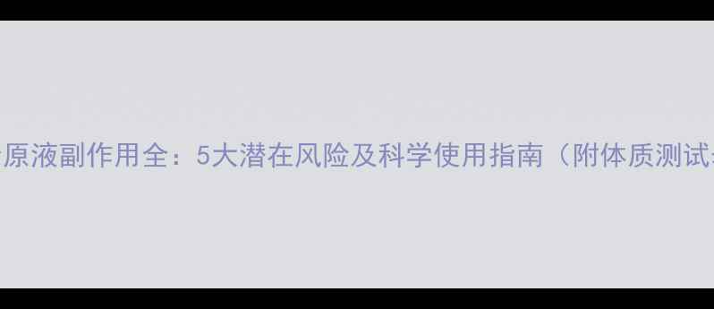 图片 酵素原液副作用全：5大潜在风险及科学使用指南（附体质测试表）
