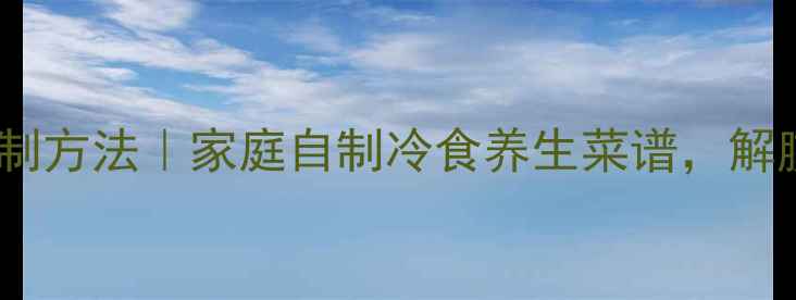 图片 酸辣大白菜腌制方法｜家庭自制冷食养生菜谱，解腻开胃又营养1