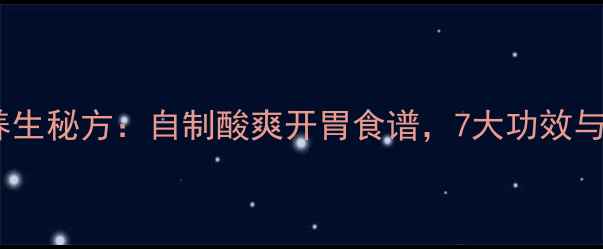 醋泡山楂冰糖养生秘方自制酸爽开胃食谱7大功效与科学配比指南