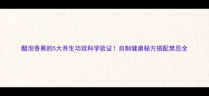 醋泡香蕉的5大养生功效科学验证自制健康秘方搭配禁忌全