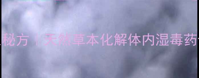 图片 重楼解毒酊养生秘方｜天然草本化解体内湿毒药食同源调理指南