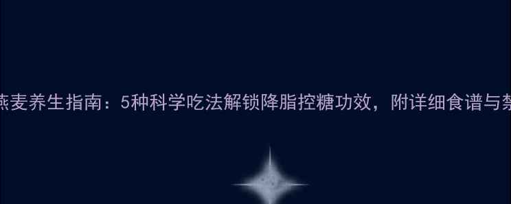 野燕麦养生指南5种科学吃法解锁降脂控糖功效附详细食谱与禁忌