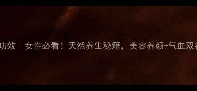 野生石斛花功效女性必看天然养生秘籍美容养颜气血双补全攻略