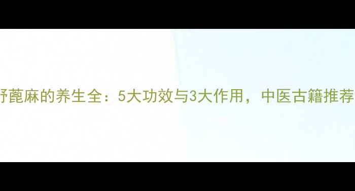 野蓖麻的养生全5大功效与3大作用中医古籍推荐