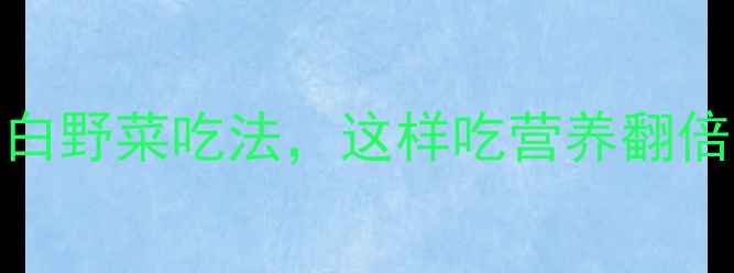 图片 野豆子养生食谱｜5种低卡高蛋白野菜吃法，这样吃营养翻倍！养生食疗野菜大全低卡食谱1
