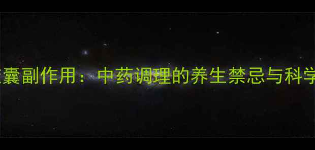 图片 金乌骨通胶囊副作用：中药调理的养生禁忌与科学使用指南1