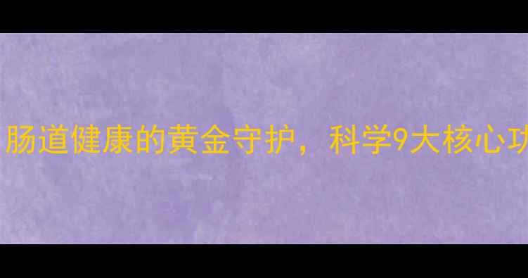 图片 金双歧益生菌：肠道健康的黄金守护，科学9大核心功效及食用指南1