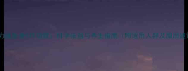 金奥力维生素C片功效科学依据与养生指南附适用人群及服用建议