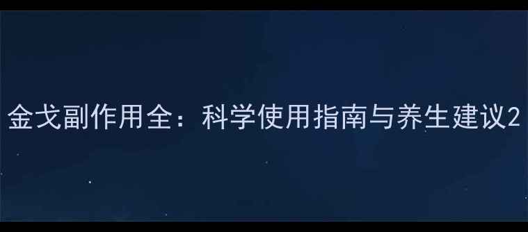 图片 金戈副作用全：科学使用指南与养生建议2