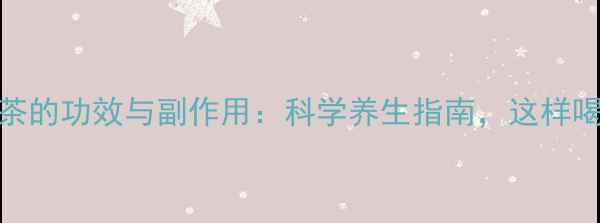 图片 金贵补钙茶的功效与副作用：科学养生指南，这样喝才有效！