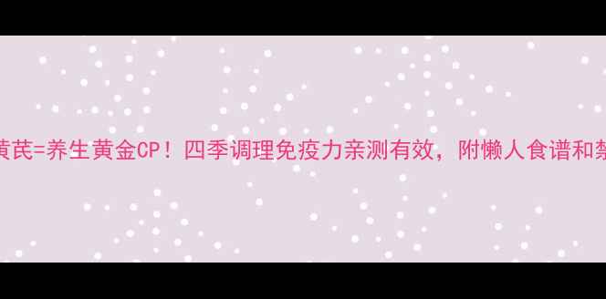 金银花黄芪养生黄金CP四季调理免疫力亲测有效附懒人食谱和禁忌清单