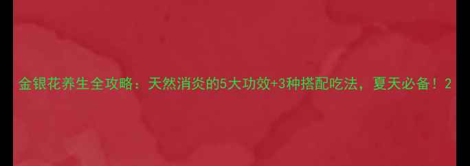 图片 金银花养生全攻略：天然消炎的5大功效+3种搭配吃法，夏天必备！2