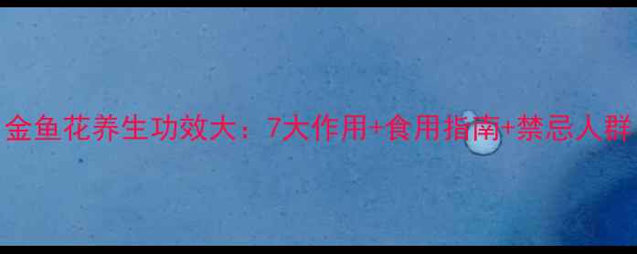 图片 金鱼花养生功效大：7大作用+食用指南+禁忌人群