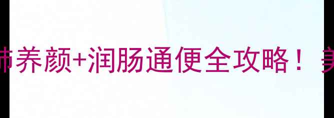 银耳汤养生秘籍润肺养颜润肠通便全攻略美容养生必看润燥汤底