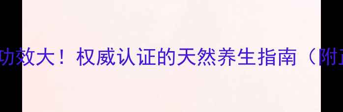 长白山蒲公英茶功效大权威认证的天然养生指南附正确饮用方法