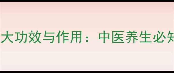 防风中药的十大功效与作用中医养生必知的祛风圣品