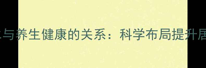 阳宅开门风水与养生健康的关系科学布局提升居住环境品质