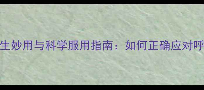 阿奇霉素肠溶胶囊的养生妙用与科学服用指南如何正确应对呼吸道感染并守护免疫力