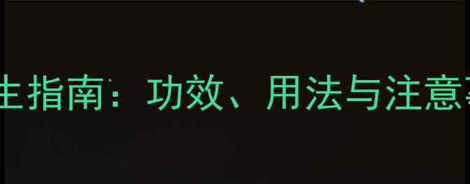 附片养生指南功效用法与注意事项全
