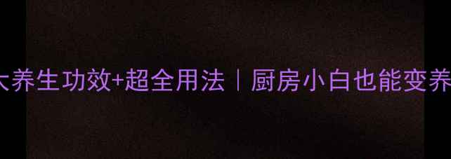陈醋的10大养生功效超全用法厨房小白也能变养生达人