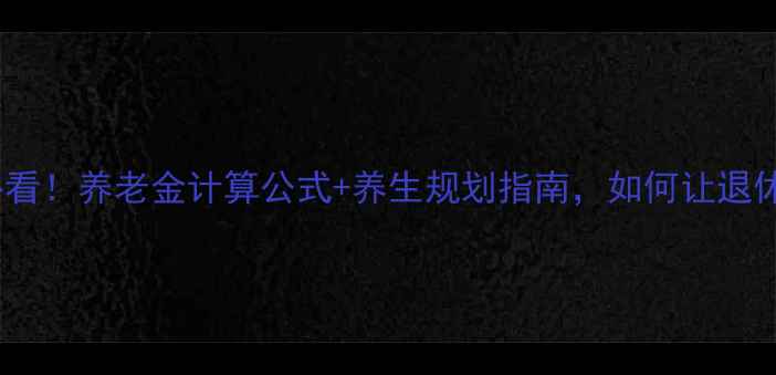 陕西退休人员必看养老金计算公式养生规划指南如何让退休生活更健康