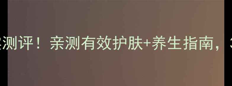 雅施美原液副作用真实测评亲测有效护肤养生指南30天见证肌肤年轻态