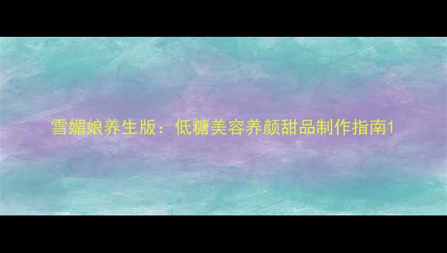 图片 雪媚娘养生版：低糖美容养颜甜品制作指南1