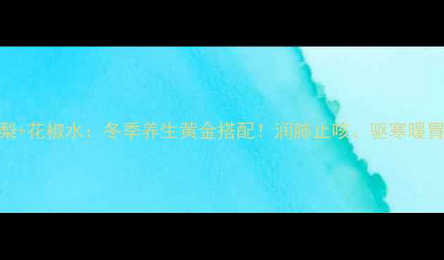 图片 雪梨+花椒水：冬季养生黄金搭配！润肺止咳、驱寒暖胃全