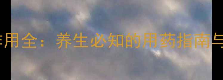 雷丸片副作用全养生必知的用药指南与安全贴士