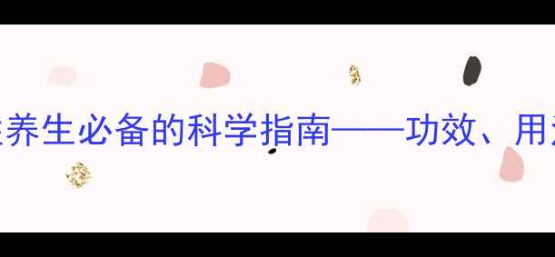 雷夫奴尔女性养生必备的科学指南功效用法与注意事项全