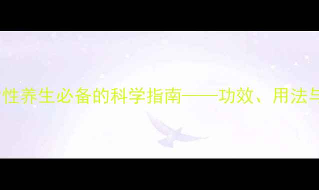 图片 雷夫奴尔：女性养生必备的科学指南——功效、用法与注意事项全2