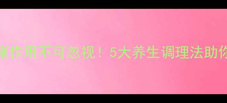 图片 雷贝拉唑副作用不可忽视！5大养生调理法助你安全护胃