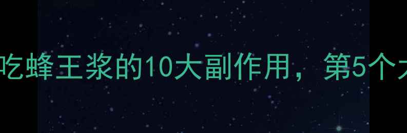 震惊女性吃蜂王浆的10大副作用第5个太意外