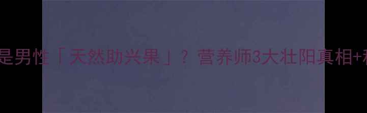 图片 震惊！西瓜竟是男性「天然助兴果」？营养师3大壮阳真相+科学吃法💥🍉2