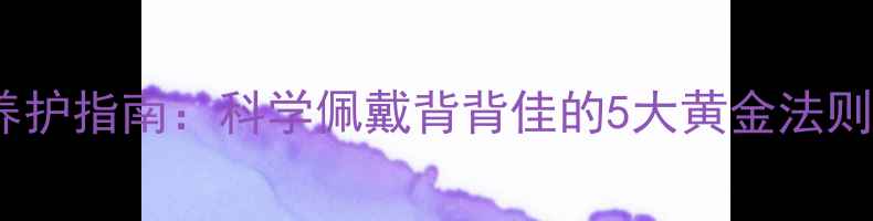 图片 青少年脊柱养护指南：科学佩戴背背佳的5大黄金法则与养生误区2