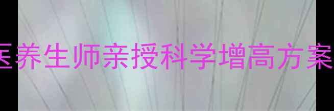 青少年长高黄金期必看中医养生师亲授科学增高方案附骨骼发育全周期指南