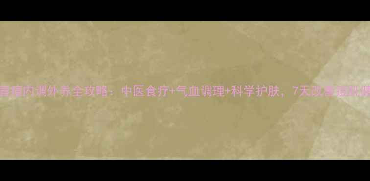 青春痘内调外养全攻略中医食疗气血调理科学护肤7天改善痘肌健康