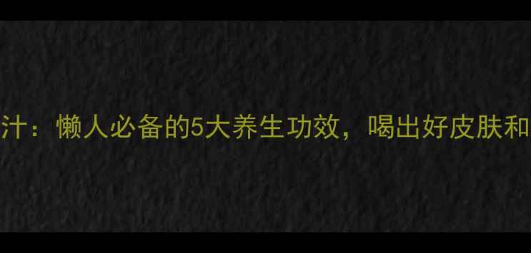青瓜柠檬汁懒人必备的5大养生功效喝出好皮肤和好身材